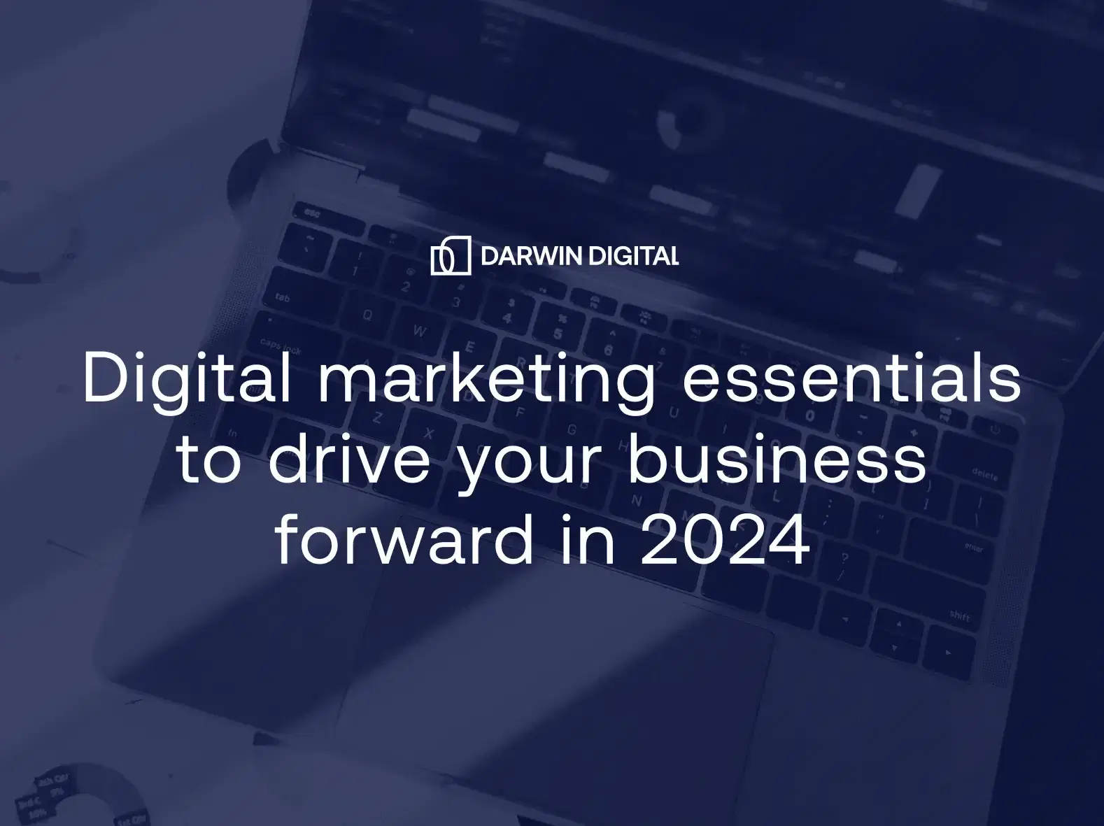 cover image for a blog post reading Digital marketing essentials to drive your business forward in 2024, on blue background with an open laptop